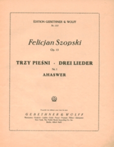 Ahaswer : [pieśń z cyklu] "Drei Lieder" op.13 no 1 : [na głos wysoki z tow. fortepianu] / słowa E. Leszczyńskiego ; ins Deutsche übertr. von M. Hanftwurzell