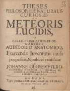 Theses Philosophiæ Naturalis Curiosæ De Meteoris Lucidis, In Celeberrimi Athenæi Gedanensis Auditorio Anatomico,