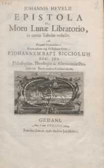 Johannis Hevelii Epistola De Motu Lun&aelig; Libratorio : in certas Tabulas redacto. Ad Perquam Reverendum, Pr&aelig;clarissimum atq[ue] Doctissimum Virum, P. Johannem Bapt[istum] Ricciolum [...].