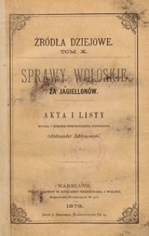 Sprawy wołoskie za Jagiellonów : akta i listy / wydał i szkicem historycznym poprzedził Aleksander Jabłonowski