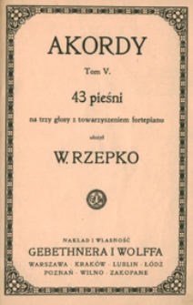 Akordy : tom 5 : 43 pieśni (nr 171-213) na 3 głosy (żeńskie a cappella lub) z towarzyszeniem fortepianu / ułożył W. Rzepko