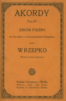 Akordy : tom 4 : 38 pieśni (nr 133-170) na 3 głosy (żeńskie a cappella lub) z towarzyszeniem fortepianu / ułożył W. Rzepko. Wyd. 4 popr