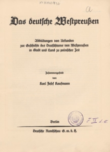 Das deutsche Westpreu&szlig;en : Abbildungen von Urkunden zur Geschichte des Deutschtums von Westpreu&szlig;en in Stadt und Land zu polnischer Zeit