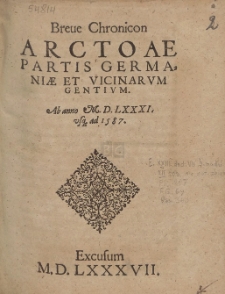 Breue Chronicon Arctoae Partis Germani&aelig; Et Vicinarvm Gentivm : Ab anno M. D. LXXXI: usq[ue] ad 1587
