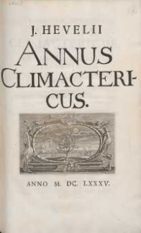 Johannis Hevelii Annus Climactericus sive Rerum Uranicarum Observationum Annus Quadragesimus Nonus : exhibens Diversas Occulationes, tam Planetarum, quam Fixarum post editam Machinam Cœlestem, nec non Plurimas Altitudines Meridianas Solis, ac Distantias Planetarum