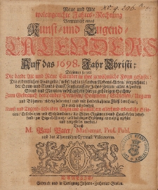 Neue und Alte woleingerichte Jahres-Rechnung Vermittelst eines Kunst- und Tugends-Calenders, Auff das [...] Jahr Christi [...] 1698
