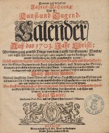 Neue und Alte woleingerichte Jahres-Rechnung Vermittelst eines Kunst- und Tugends-Calenders, Auff das [...] Jahr Christi [...] /