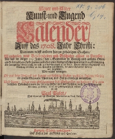Neue und Alte woleingerichte Jahres-Rechnung Vermittelst eines Kunst- und Tugends-Calenders, Auff das [...] Jahr Christi [...] 1708