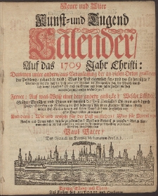 Neue und Alte woleingerichte Jahres-Rechnung Vermittelst eines Kunst- und Tugends-Calenders, Auff das [...] Jahr Christi [...] 1709