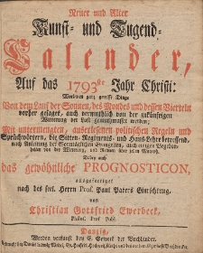 Neue und Alte woleingerichte Jahres-Rechnung Vermittelst eines Kunst- und Tugends-Calenders, Auff das [...] Jahr Christi [...] 1793