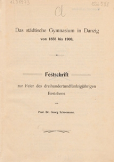 Das städtische Gymnasium in Danzig von 1858 bis 1908 : Festschrift zur Feier des dreihundertundfünfzigjährigen Bestehens
