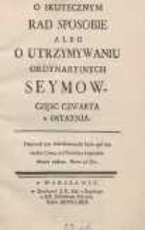O skutecznym rad sposobie albo O utrzymywaniu ordynaryinych seym&oacute;w. Cz. 4 y ostatnia