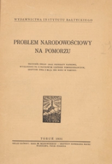 Problem narodowościowy na Pomorzu : protokół obrad oraz referaty naukowe wygłoszone na II Naukowym Zjeździe Pomorzoznawczym, odbytym dnia 3 maja 1931 roku w Toruniu