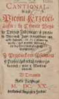 Cantional, to jest Pieśni Krześciańskie ku Chwale Boga w Troycy jedynego [...] : porządkiem nie tylko słusznym, ale też z pilnością wielką, nad pierwsze wydania, nie bez Correctury znaczney, wypuszczone : Z Przydatkiem Psalmow y Piosneczek teraz nowo zebranych, więc y Modlitw niemało.