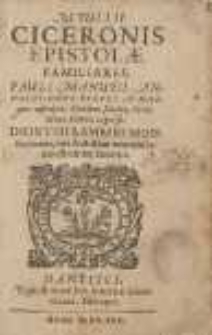 M. Tulli Ciceronis Epistolæ Familiares: Pauli Manutii Annotationes Breves In Margine adscriptæ, Ejusdem scholia, Verba Græca Latinis expressa [...].
