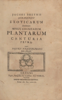 Jacobi Breynii Gedanensis Exoticarum aliarumque Minus Cognitarum Plantarum Centuria Prima cum Figuris Æneis Summo studio elaboratis.