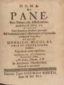 De Pane Ejus Natura, usu, Affectionibus. Exercitatio VI Et Vltima. Panis fermentati divisiones pertexens. Ad Sententiarum Collationem in Gymnasio Gedanensi Proposita. Pr&aelig;side Henrico Nicolai. Philos. Professore /