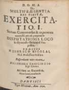 De Multipræsentia Rei Finitæ : Exercitatio I. Statum Controversiæ & argumenta nonnulla pro ea proponens Disputationis Loco In Gymnasio Gedanensi Proposita Præside Henrico Nicolai [...]