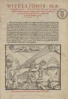 Vitellionis Mathematici Doctissimi Peri Optikīs, id est de natura, ratione, & proiectione radiorum uisus, luminum, colorum atque formarum, quam uulgo Perspectiuam uocant Libri X : Habes in hoc opere, Candide Lector, quum magnum numerum Geometricorum elementorum, [...]