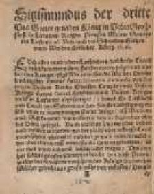 Sigismundus der dritte Von Gottes genaden K&ouml;nig in Polen Gro&szlig;f&uuml;rst in Littawen Reussen Preussen Masaw Sameyten Liefland &c. Vnd auch der Schweden Gothen vnnd Wenden Erblicher K&ouml;nig. &c.