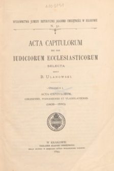 Acta capitulorum nec non iudiciorum ecclesiasticorum selecta. Vol. 1, Acta capitulorum Gneznensis, Poznansiensis et Vladislaviensis (1408-1530)
