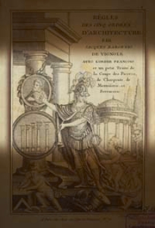 Regles des cinq ordres d'architecture par Jacques Barozzio de Vignole avec l'ordre francois et un petit traite de la coupe des pierres, de charpente, de menuiserie, et serrurerie
