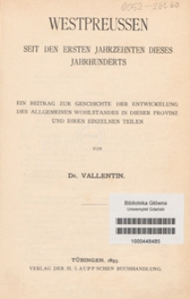 Westpreussen : seit den ersten Jahrzehnten dieses Jahrhunderts : ein Beitrag zur Geschichte der Entwickelung des allgemeinen Wohlstandes in dieser Provinz und ihren einzelnen Teilen