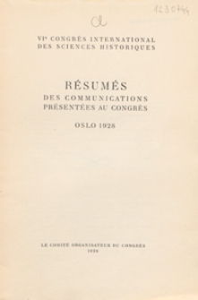VI-e Congr&egrave;s international des sciences historiques : r&eacute;sum&eacute;s des communications pr&eacute;sent&eacute;es au Congr&egrave;s, Oslo, 1928