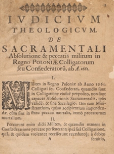 Ivdicivm Theologicvm, De Sacramentali Absolutione & peccatis militum in Regno Poloni&aelig; Colligatorum seu Conf&aelig;deratoru[m], ab A. 1661
