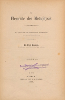 Die Elemente der Metaphysik : als Leitfaden zum Gebrauche bei Vorlesungen sowie zum Selbststudium