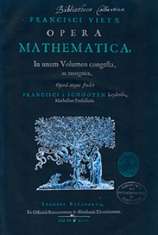 Francisci Vietae Opera mathematica, in unum volumen congesta, ac recognita, opera atque studio Francisci a Schooten Leydensis, Matheseos Proffessoris