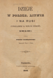 Dzieje w Polsce, Litwie i na Rusi z poglądem na wpływ Europy : od 862 do 1825 r.
