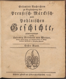 Gesamlete Nachrichten zu Ergäntzung der Preussisch- Märckisch- und Pohlnischen Geschichte. Bd. 1 / zusammengetragen durch Ludewig Reinhold von Werner [...]