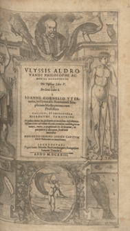 Vlyssis Aldrovandi [...] De piscibus libri V. De cetis liber I. a Ioanne Cornelio Vteruerio [...] collecti, et editi opera Hieronymi Tambvrini. In quibus omnia huc spectantia accuratissime describuntur, piscium icones ad vivvm ob oculos ponuntur, tandemq; etiam natura, mores, ac proprietates ita declarantur, vt quicquid de ijs dici queat, facile inde innotescat