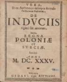 Vera Et ex Authentico descripta formula Publicorum Pactorum, De Indvciis viginti sex annorum, Inter Regna Poloniæ Et Sveciæ [...].