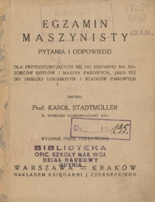 Egzamin maszynisty : pytania i odpowiedzi dla przygotowującyh się do egzaminu na dozorc&oacute;w kotł&oacute;w i maszyn parowych, jako też do obsługi lokomotyw i statk&oacute;w parowych
