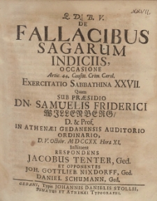 De Fallacibus Sagarum Indiciis, Occasione [...] Exercitatio Sabbathina XXVII. Quam Sub Præsidio Dn. Samuelis Friderici Willenberg [...] D. V. Octobr. MDCCXX. Hora XI