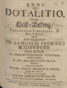 De Dotalitio, = Germ. Leib-Beding, Exercitatio Sabbathina X. Partis Posterioris Quam Sub Pr&aelig;sidio Dn. Samuelis Friderici Willenberg [...] D. XIV. Mart. MDCCXXII. Hora XI