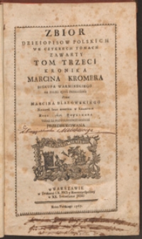 Zbior Dziejopisow Polskich We Czterech Tomach Zawarty. T. 3, Kronika Marcina Kromera [...]