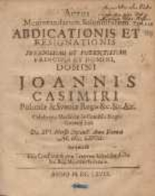 Actus Memorandarum Solennitatum Abdicationis Et Resignationis [...] Domini Joannis Casimiri Poloni&aelig; [et] Sveci&aelig; Regis [...] Celebratus Varsavi&aelig; in Comitiis Regni Generalibus Die XVI. Mensis Septemb. Anno Domini M. DC. LXVIII. /