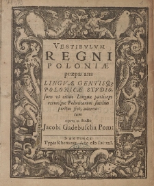 Vestibvlvm Regni Poloniæ præparans Linguæ Gentisq[ue] Polonicæ Stvdiosum [...]