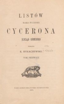 Listów Marka Tulliusza Cycerona ksiąg ośmioro. T. 1