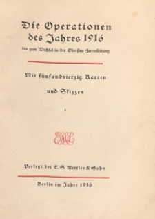 Die Operationen des Jahres 1916 : bis zum Wechsel in der Obersten Heeresleitung : mit fünfundvierzig Karten und Skizzen