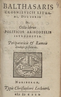 Balthasaris Crosnievicii Lituani, Doctoris In Octo libros Politicos Aristotelis Introductio. Peripateticis & Rameis Studiosis profutura