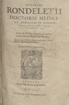 Gvlielmi Rondeletii Doctoris Medici [...] Libri de Piscibus Marinis [...]. T. 1