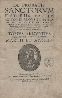 De Probatis Sanctorvm Historiis : Partim Ex Tomis Aloysii Lipomani, Doctissimi Episcopi, Partim Etiam Ex Egregiis Manvscriptis Codicibus [...]. T. 2, Complectens Sanctos Mensivm Martii Et Aprilis