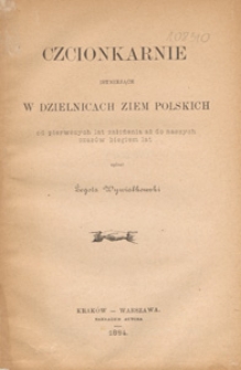 Czcionkarnie istniejące w dzielnicach ziem polskich : od pierwszych lat założenia aż do naszych czas&oacute;w biegiem lat
