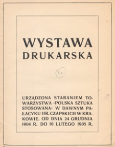 Wystawa drukarska urządzona staraniem Towarzystwa "Polska Sztuka Stosowana" w dawnym pałacyku hr. Czapskich w Krakowie, od dnia 24 grudnia 1904 r. do 10 lutego 1905 r.