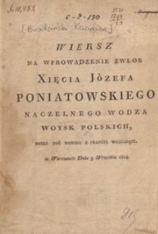Wiersz na wprowadzenie zwłok Xięcia J&oacute;zefa Poniatowskiego naczelnego wodza woysk polskich, przez toż woysko z Francyi wracaiące : w Warszawie dnia 9 września 1814