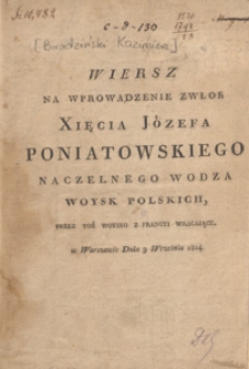 Wiersz na wprowadzenie zwłok Xięcia Józefa Poniatowskiego naczelnego wodza woysk polskich, przez toż woysko z Francyi wracaiące : w Warszawie dnia 9 września 1814